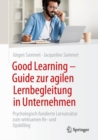 Image for Good Learning  - Guide zur agilen Lernbegleitung in Unternehmen : Psychologisch fundierte Lernansatze zum wirksamen Re- und Upskilling