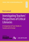 Image for Investigating Teachers&#39; Perspectives of Critical Literacies: A Comparison of Case Studies in Canada and in Europe