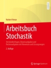 Image for Arbeitsbuch Stochastik : Verstandnisfragen, Beweisaufgaben und Rechenaufgaben mit Hinweisen und Losungswegen