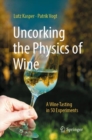 Image for Uncorking the Physics of Wine : A Wine Tasting in 50 Experiments