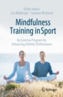 Image for Mindfulness Training in Sport : An Exercise Program for Enhancing Athletic Performance