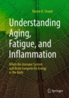 Image for Understanding Aging, Fatigue, and Inflammation : When the Immune System and Brain Compete for Energy in the Body