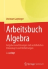 Image for Arbeitsbuch Algebra : Aufgaben und Losungen mit ausfuhrlichen Erklarungen und Hinfuhrungen