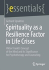 Image for Spirituality as a Resilience Factor in Life Crises : Viktor Frankl&#39;s Concept of the Mind and its Significance for Psychotherapy and Counseling