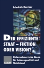 Image for Der Effiziente Staat-fiktion Oder Vision?: Unternehmerische Ideen Fur Lebensqualitat Und Wohlstand