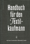 Image for Handbuch fur den Textilkaufmann : Ein kaufmannisches Lehr- und Informationswerk fur die Textil- und Bekleidungsindustrie einschließlich Textileinzel- und Großhandel