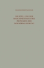 Image for Die Stellung der Maschinenindustrie im Prozess der Industrialisierung: Eine Untersuchung der langfristig bedeutsamen Wechselwirkungen zwischen der Maschinenindustrie und dem industriellen Wachstum