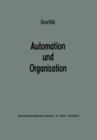Image for Automation und Organisation : Die technische Entwicklung und ihre betriebswirtschaftlich-organisatorischen Konsequenzen