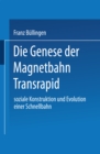 Image for Die Genese der Magnetbahn Transrapid: Soziale Konstruktion und Evolution einer Schnellbahn.