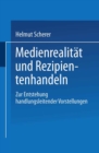 Image for Medienrealitat und Rezipientenhandeln: Zur Entstehung handlungsleitender Vorstellungen.