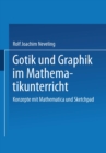 Image for Gotik und Graphik im Mathematikunterricht: Konzepte mit Sketchpad und Mathematica