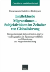 Image for Intellektuelle Migrantinnen - Subjektivitaten im Zeitalter von Globalisierung: Eine postkoloniale dekonstruktive Analyse von Biographien im Spannungsverhaltnis von Ethnisierung und Vergeschlechtlichung