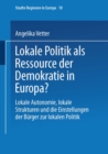 Image for Lokale Politik als Ressource der Demokratie in Europa?: Lokale Autonomie, lokale Strukturen und die Einstellungen der Burger zur lokalen Politik