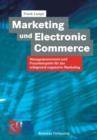 Image for Marketing und Electronic Commerce : Managementwissen und Praxisbeispiele fur das erfolgreich expansive Marketing