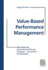 Image for Value-Based Performance Management : Wertsteigernde Unternehmensfuhrung: Strategien — Instrumente — Praxisbeispiele
