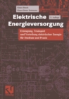 Image for Elektrische Energieversorgung: Erzeugung, Transport und Verteilung elektrischer Energie fur Studium und Praxis.