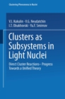 Image for Clusters As Subsystems in Light Nuclei: Direct Cluster Reactions - Progress Towards a Unified Theory