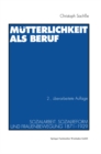 Image for Mutterlichkeit als Beruf: Sozialarbeit, Sozialreform und Frauenbewegung 1871-1929