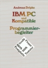 Image for IBM PC und Kompatible Programmierbegleiter: BIOS, DOS, Grafik, Floppy, Festplatte, Tastatur