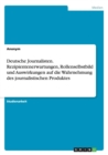 Image for Deutsche Journalisten. Rezipientenerwartungen, Rollenselbstbild und Auswirkungen auf die Wahrnehmung des journalistischen Produktes