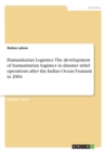 Image for Humanitarian Logistics. The development of humanitarian logistics in disaster relief operations after the Indian Ocean Tsunami in 2004