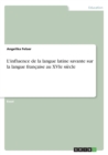 Image for L&#39;influence de la langue latine savante sur la langue francaise au XVIe siecle