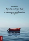 Image for Menschen Sind Nicht Illegal: Grenzuberschreitung Und Migrationspolitik in Afrikanischen Und Deutschen Romanen Der Gegenwart