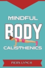 Image for MINDFUL BODY CALISTHENICS: Harnessing Mindfulness for Strength, Balance, and Inner Harmony (2024 Guide for Beginners)