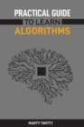Image for PRACTICAL GUIDE TO LEARN ALGORITHMS: Master Algorithmic Problem-Solving Techniques (2024 Guide for Beginners)
