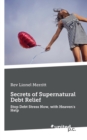 Image for Secrets of Supernatural Debt Relief : Stop Debt Stress Now, with Heaven&#39;s Help