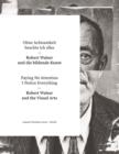 Image for Paying no attention I notice everything  : Robert Walser and the visual arts