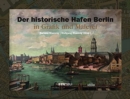 Image for The historic harbor of Berlin. paintings and graphic arts  : paintings and graphic arts 1778-2004