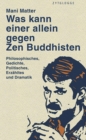 Image for Was Kann Einer Allein Gegen Zen Buddhisten: Philosophisches, Gedichte, Politisches, Erzahltes Und Dramatik