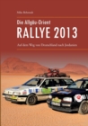 Image for Die Allgau-Orient-Rallye 2013 : Auf dem Weg von Deutschland nach Jordanien
