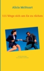 Image for 111 Wege sich am Ex zu rachen : gemeine Rachetipps, die es in sich haben