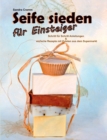 Image for Seife sieden fur Einsteiger : Schritt fur Schritt Anleitungen &amp; einfache Rezepte mit Zutaten aus dem Supermarkt