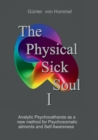 Image for The Physical Sick Soul : Analytic Psychocatharsis as a new method for Psychosomatic ailments and Self-Awareness