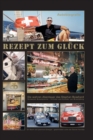 Image for Rezept Zum Gluck : Eine wahrhaft aussergewohliche SCHWEIZER Erfolgsgeschichte