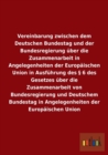 Image for Vereinbarung zwischen dem Deutschen Bundestag und der Bundesregierung uber die Zusammenarbeit in Angelegenheiten der Europaischen Union in Ausfuhrung des  6 des Gesetzes uber die Zusammenarbeit von Bu