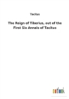 Image for The Reign of Tiberius, out of the First Six Annals of Tacitus