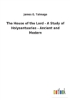 Image for The House of the Lord - A Study of Holysantuaries - Ancient and Modern