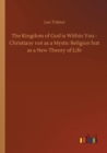 Image for The Kingdom of God is Within You - Christiany not as a Mystic Religion but as a New Theory of Life
