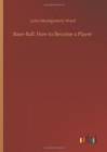 Image for Base-Ball : How to Become a Player