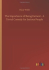 Image for The Importance of Being Earnest - A Trivial Comedy for Serious People