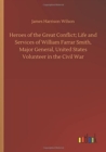 Image for Heroes of the Great Conflict; Life and Services of William Farrar Smith, Major General, United States Volunteer in the Civil War