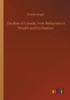 Image for The Rise of Canada, from Barbarism to Wealth and Civilisation