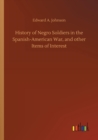 Image for History of Negro Soldiers in the Spanish-American War, and other Items of Interest