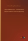 Image for The Condition and Tendencies of Technical Education in Germany
