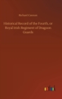 Image for Historical Record of the Fourth, or Royal Irish Regiment of Dragoon Guards