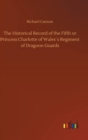 Image for The Historical Record of the Fifth or Princess Charlotte of Waless Regiment of Dragoon Guards